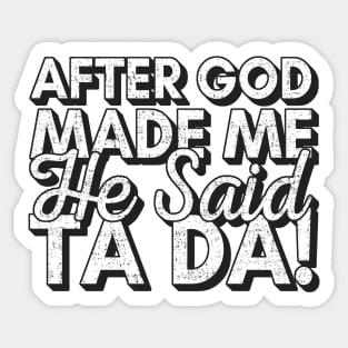 After God Made Me He Said Tada Sticker